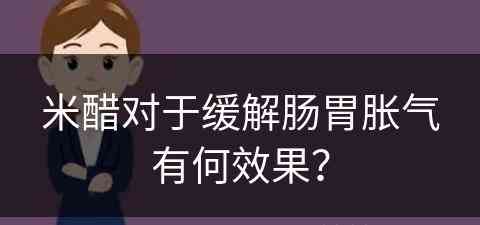 米醋对于缓解肠胃胀气有何效果？